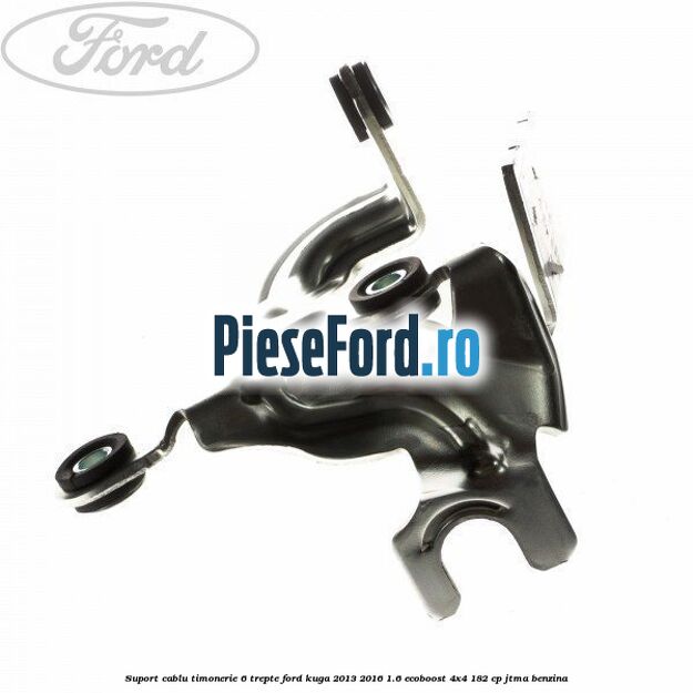 Suport cablu timonerie 6 trepte Ford Kuga 2013-2016 1.6 EcoBoost 4x4 182 cp JTMA benzina