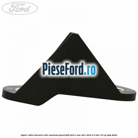 Suport cablu timonerie cutie automata Powershift Ford C-Max 2011-2015 2.0 TDCi 115 cp TYDA diesel