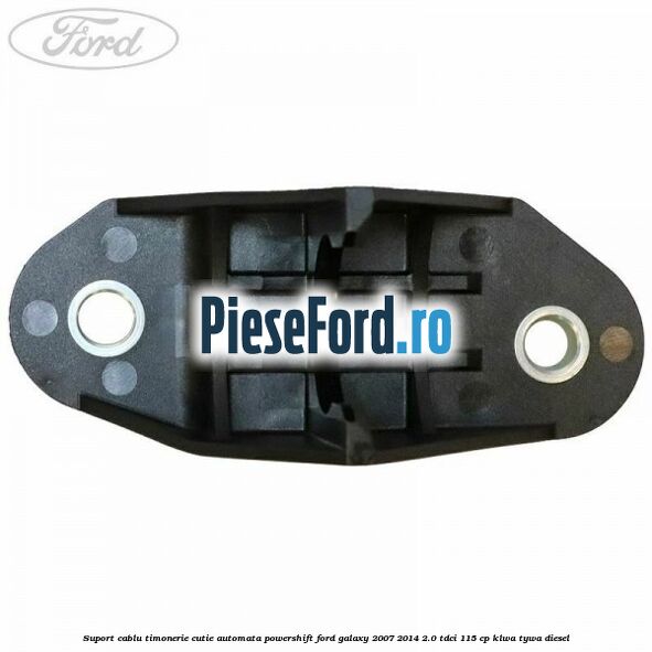 Suport cablu timonerie cutie automata Powershift Ford Galaxy 2007-2014 2.0 TDCi 115 cp KLWA, TYWA diesel