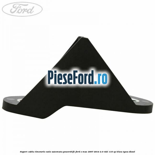 Suport cablu timonerie cutie automata Powershift Ford S-Max 2007-2014 2.0 TDCi 115 cp KLWA, TYWA diesel