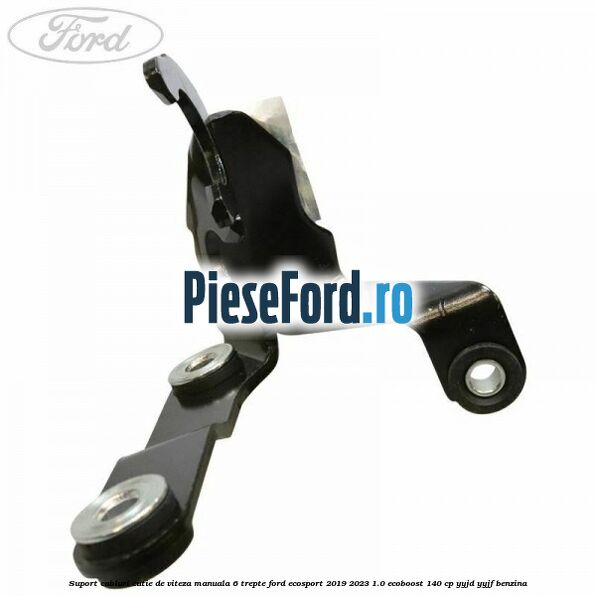 Suport cabluri cutie de viteza manuala 6 trepte Ford EcoSport 2019-2023 1.0 EcoBoost 140 cp YYJD, YYJF benzina