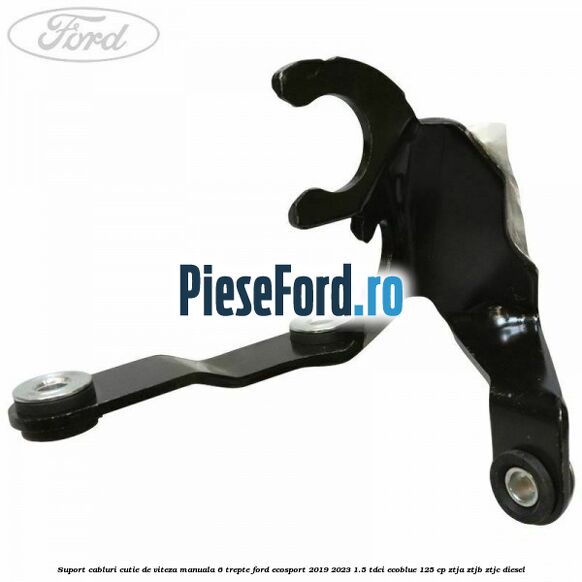 Suport cabluri cutie de viteza manuala 6 trepte Ford EcoSport 2019-2023 1.5 TDCi EcoBlue 125 cp ZTJA, ZTJB, ZTJC diesel