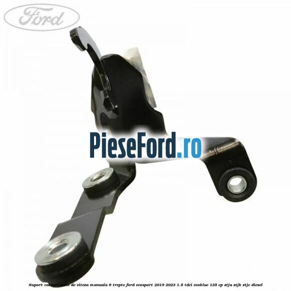 Suport cabluri cutie de viteza manuala 6 trepte Ford EcoSport 2019-2023 1.5 TDCi EcoBlue 125 cp ZTJA, ZTJB, ZTJC diesel