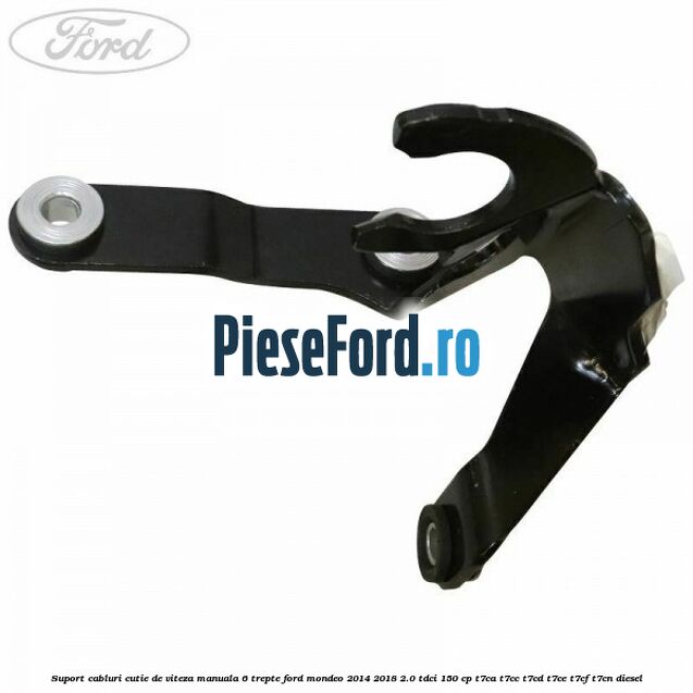 Suport cabluri cutie de viteza manuala 6 trepte Ford Mondeo 2014-2018 2.0 TDCi 150 cp Suport cabluri cutie de viteza manuala 6 trepte Ford Mondeo 2014-2018 2.0 TDCi 150 cp T7CA, T7CC, T7CD, T7CE, T7CF, T7CN diesel