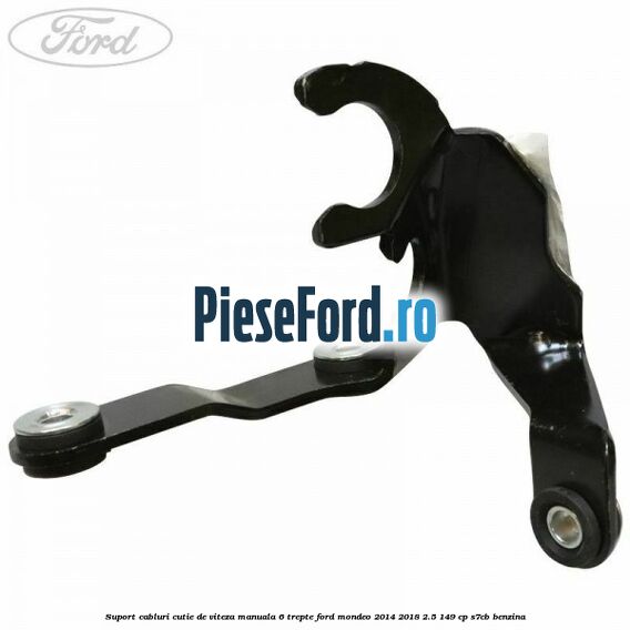Suport cabluri cutie de viteza manuala 6 trepte Ford Mondeo 2014-2018 2.5 149 cp S7CB benzina