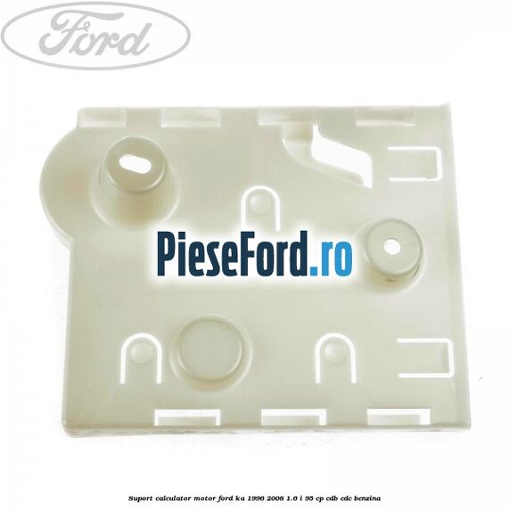 Suport calculator motor Ford Ka 1996-2008 1.6 i 95 cp Suport calculator motor Ford Ka 1996-2008 1.6 i 95 cp CDB, CDC benzina