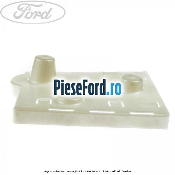 Suport calculator motor Ford Ka 1996-2008 1.6 i 95 cp Suport calculator motor Ford Ka 1996-2008 1.6 i 95 cp CDB, CDC benzina