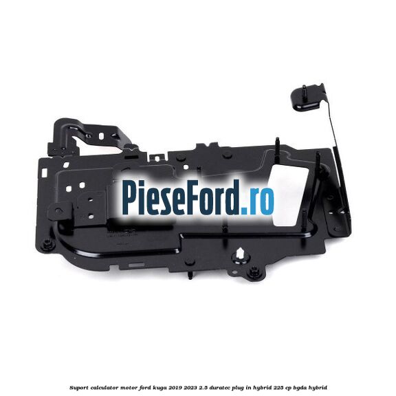 Suport calculator motor Ford Kuga 2019-2023 2.5 Duratec Plug-in-Hybrid 225 cp Suport calculator motor Ford Kuga 2019-2023 2.5 Duratec Plug-in-Hybrid 225 cp BGDA hybrid