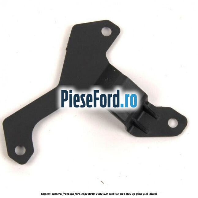 Suport camera frontala Ford Edge 2019-2022 2.0 EcoBlue AWD 238 cp YLCA, YLCB diesel