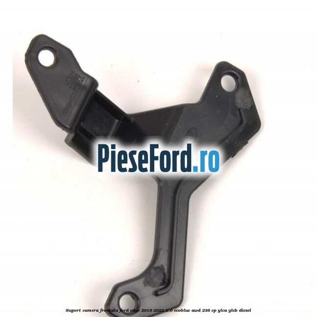Suport camera frontala Ford Edge 2019-2022 2.0 EcoBlue AWD 238 cp YLCA, YLCB diesel