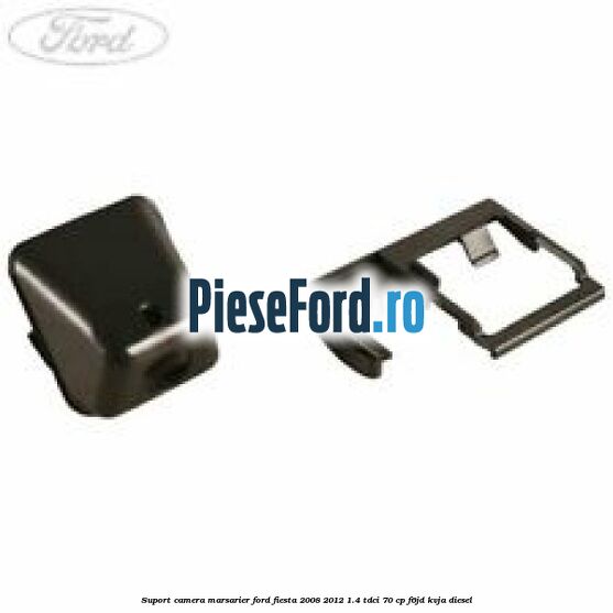 Suport camera marsarier Ford Fiesta 2008-2012 1.4 TDCi 70 cp Suport camera marsarier Ford Fiesta 2008-2012 1.4 TDCi 70 cp F6JD, KVJA diesel