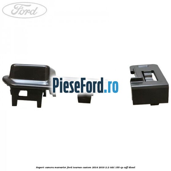 Suport camera marsarier Ford Tourneo Custom 2014-2018 2.2 TDCi 155 cp Suport camera marsarier Ford Tourneo Custom 2014-2018 2.2 TDCi 155 cp CVFF diesel