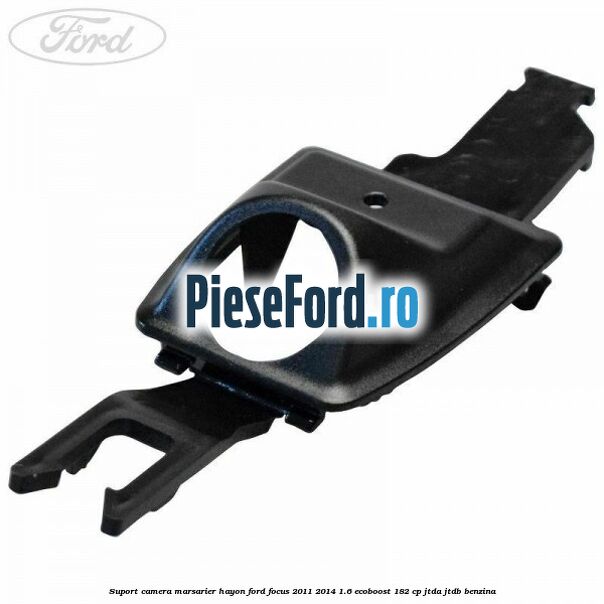 Suport camera marsarier hayon Ford Focus 2011-2014 1.6 EcoBoost 182 cp JTDA, JTDB benzina