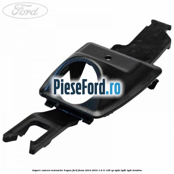Suport camera marsarier hayon Ford Focus 2014-2018 1.6 Ti 105 cp Suport camera marsarier hayon Ford Focus 2014-2018 1.6 Ti 105 cp IQDA, IQDB, IQDC benzina