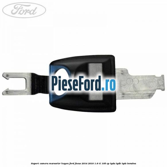 Suport camera marsarier hayon Ford Focus 2014-2018 1.6 Ti 105 cp Suport camera marsarier hayon Ford Focus 2014-2018 1.6 Ti 105 cp IQDA, IQDB, IQDC benzina