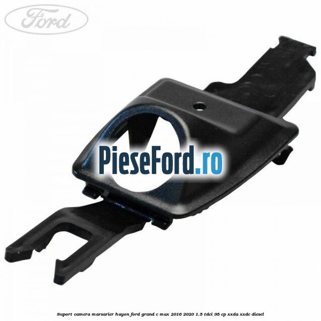 Suport camera marsarier hayon Ford Grand C-Max 2016-2020 1.5 TDCi 95 cp XXDA, XXDC diesel