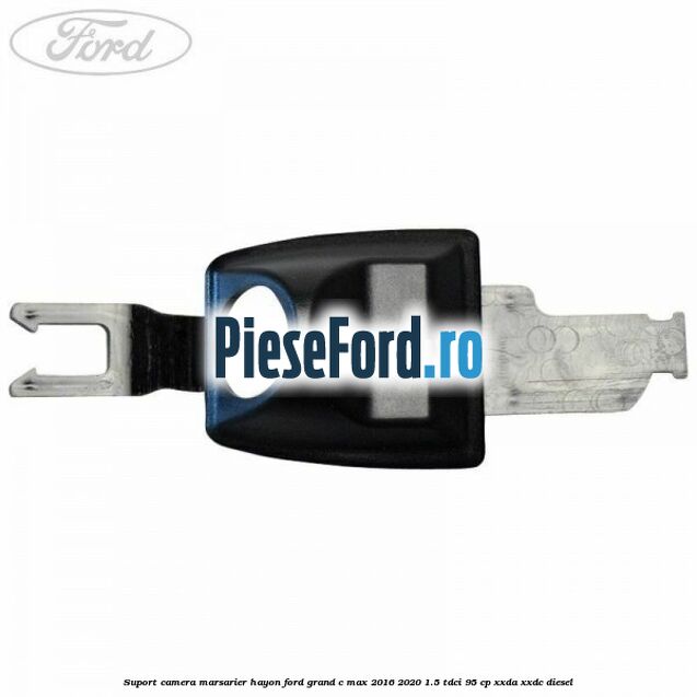 Suport camera marsarier hayon Ford Grand C-Max 2016-2020 1.5 TDCi 95 cp XXDA, XXDC diesel