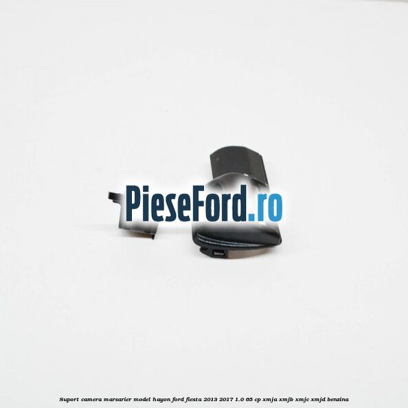 Suport camera marsarier model hayon Ford Fiesta 2013-2017 1.0 65 cp XMJA, XMJB, XMJC, XMJD benzina