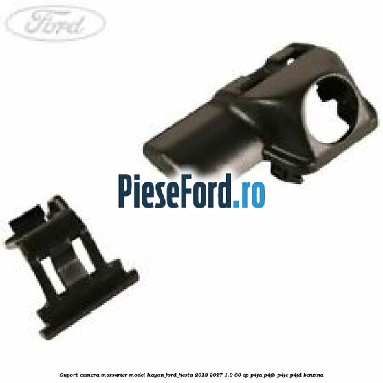 Suport camera marsarier model hayon Ford Fiesta 2013-2017 1.0 80 cp P4JA, P4JB, P4JC, P4JD benzina