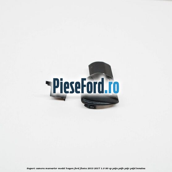Suport camera marsarier model hayon Ford Fiesta 2013-2017 1.0 80 cp Suport camera marsarier model hayon Ford Fiesta 2013-2017 1.0 80 cp P4JA, P4JB, P4JC, P4JD benzina
