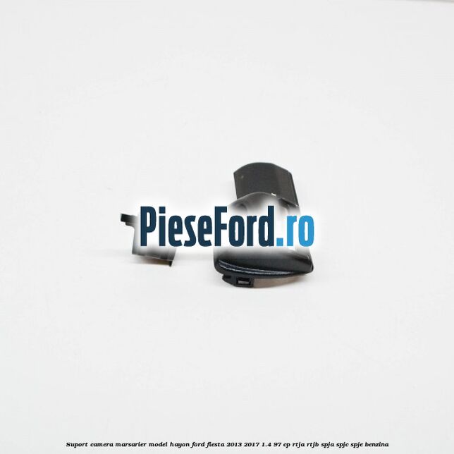 Suport camera marsarier model hayon Ford Fiesta 2013-2017 1.4 97 cp RTJA, RTJB, SPJA, SPJC, SPJE benzina
