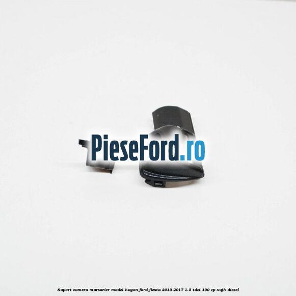 Suport camera marsarier model hayon Ford Fiesta 2013-2017 1.5 TDCi 100 cp Suport camera marsarier model hayon Ford Fiesta 2013-2017 1.5 TDCi 100 cp XUJH diesel