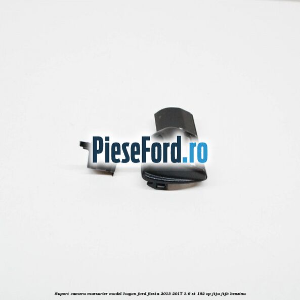Suport camera marsarier model hayon Ford Fiesta 2013-2017 1.6 ST 182 cp JTJA, JTJB benzina