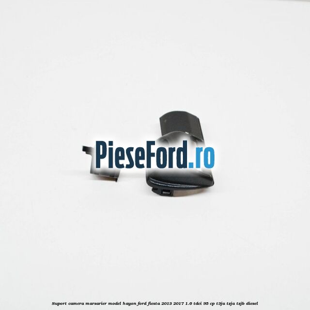 Suport camera marsarier model hayon Ford Fiesta 2013-2017 1.6 TDCi 95 cp T3JA, TZJA, TZJB diesel
