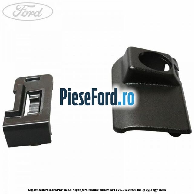 Suport camera marsarier model hayon Ford Tourneo Custom 2014-2018 2.2 TDCi 125 cp CYF4, CYFF diesel