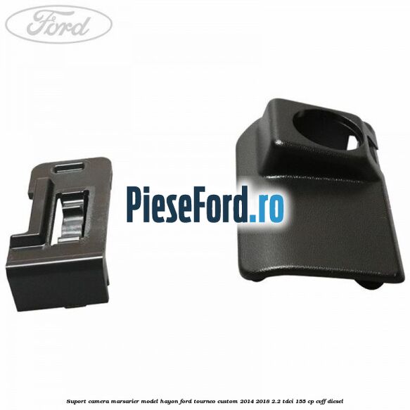 Suport camera marsarier model hayon Ford Tourneo Custom 2014-2018 2.2 TDCi 155 cp CVFF diesel
