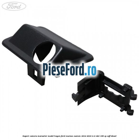 Suport camera marsarier model hayon Ford Tourneo Custom 2014-2018 2.2 TDCi 155 cp CVFF diesel