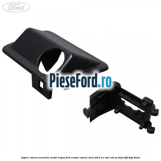 Suport camera marsarier model hayon Ford Transit Custom 2014-2018 2.2 TDCi 100 cp DRF4, DRFF, DRFG diesel