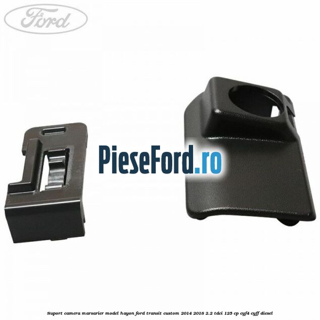 Suport camera marsarier model hayon Ford Transit Custom 2014-2018 2.2 TDCi 125 cp CYF4, CYFF diesel