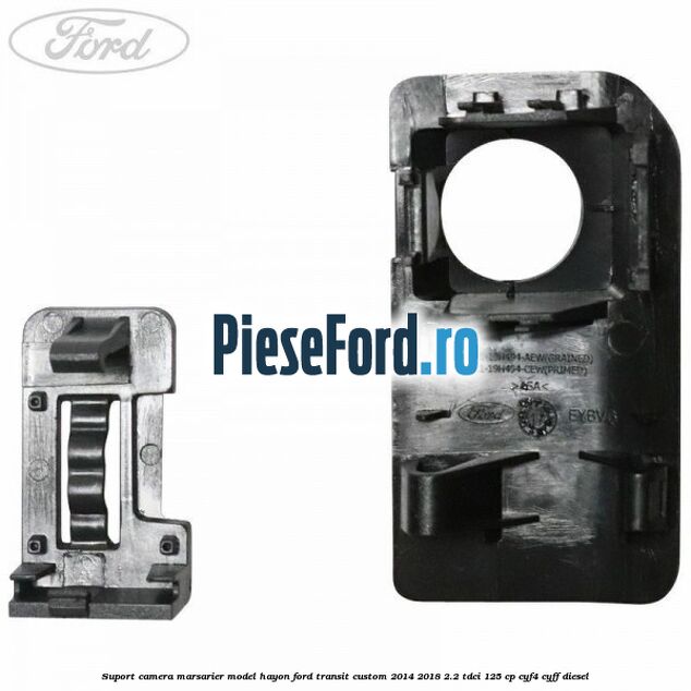 Suport camera marsarier model hayon Ford Transit Custom 2014-2018 2.2 TDCi 125 cp CYF4, CYFF diesel