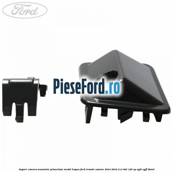 Suport camera marsarier primerizat model hayon Ford Transit Custom 2014-2018 2.2 TDCi 125 cp CYF4, CYFF diesel