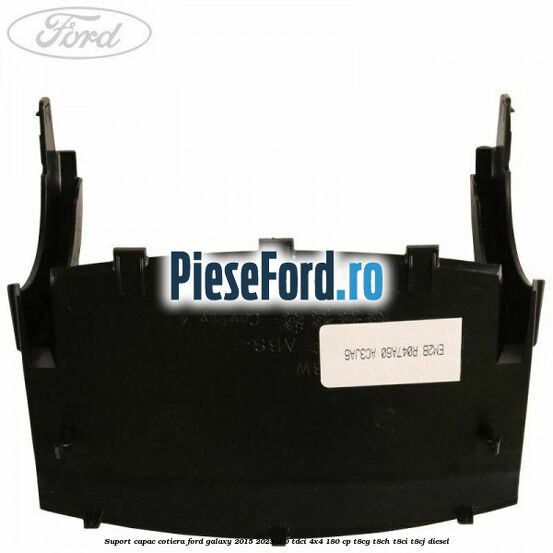 Suport capac cotiera Ford Galaxy 2015-2023 2.0 TDCi 4x4 180 cp T8CG, T8CH, T8CI, T8CJ diesel