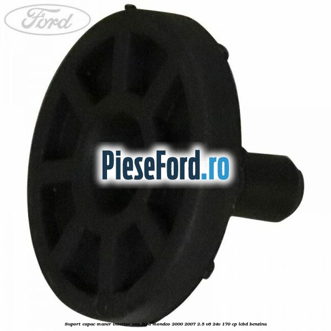 Suport capac maner interior usa Ford Mondeo 2000-2007 2.5 V6 24V 170 cp LCBD benzina