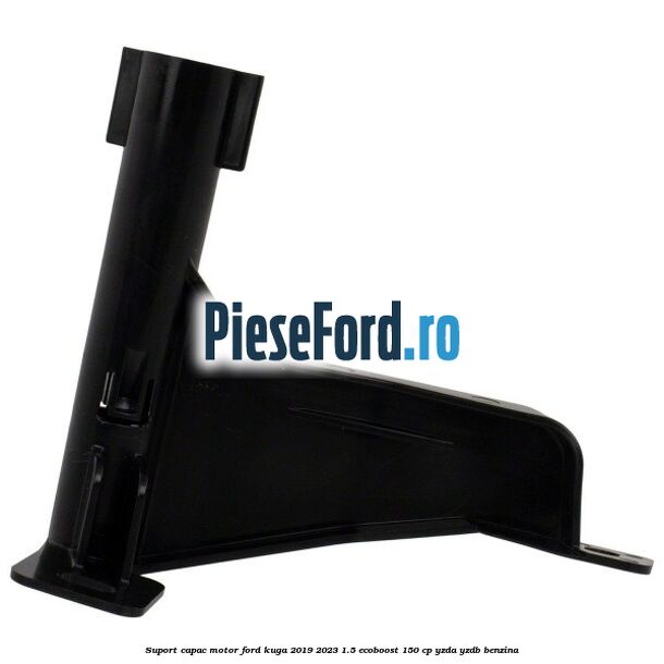 Suport capac motor Ford Kuga 2019-2023 1.5 EcoBoost 150 cp YZDA, YZDB benzina