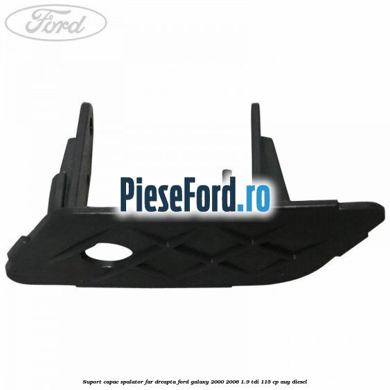 Suport capac spalator far dreapta Ford Galaxy 2000-2006 1.9 TDI 115 cp AUY diesel