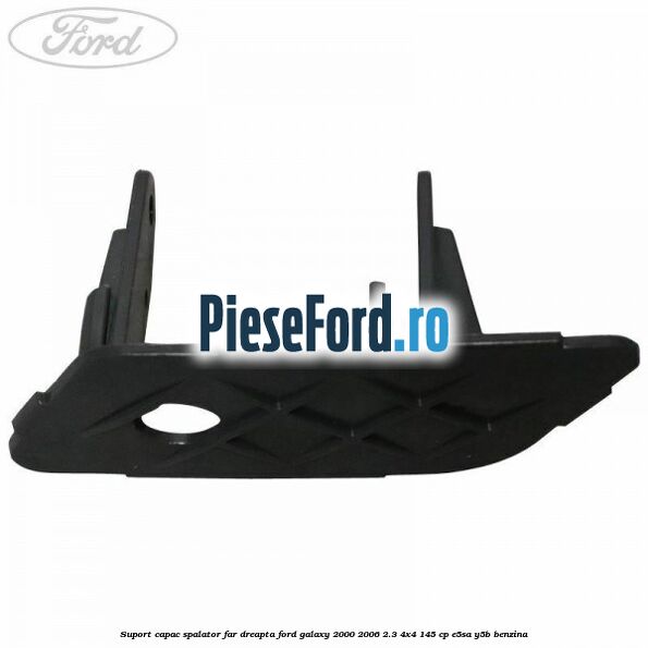 Suport capac spalator far dreapta Ford Galaxy 2000-2006 2.3 4x4 145 cp E5SA, Y5B benzina