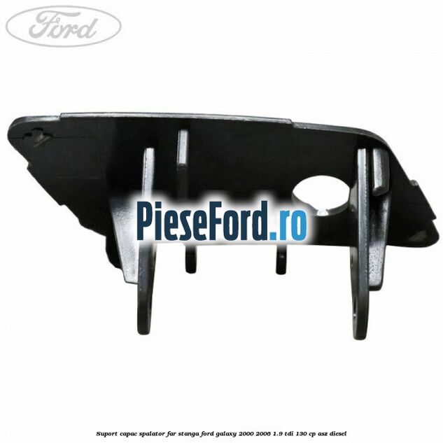 Suport capac spalator far stanga Ford Galaxy 2000-2006 1.9 TDI 130 cp Suport capac spalator far stanga Ford Galaxy 2000-2006 1.9 TDI 130 cp ASZ diesel