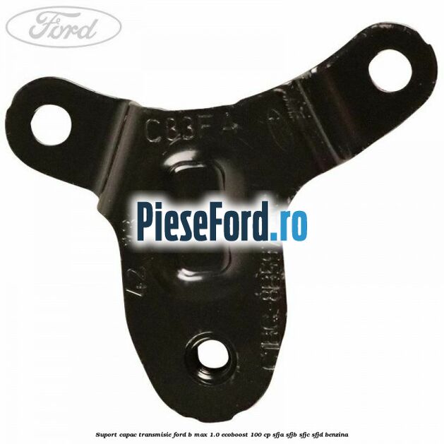 Suport capac transmisie Ford B-Max 1.0 EcoBoost 100 cp SFJA, SFJB, SFJC, SFJD benzina