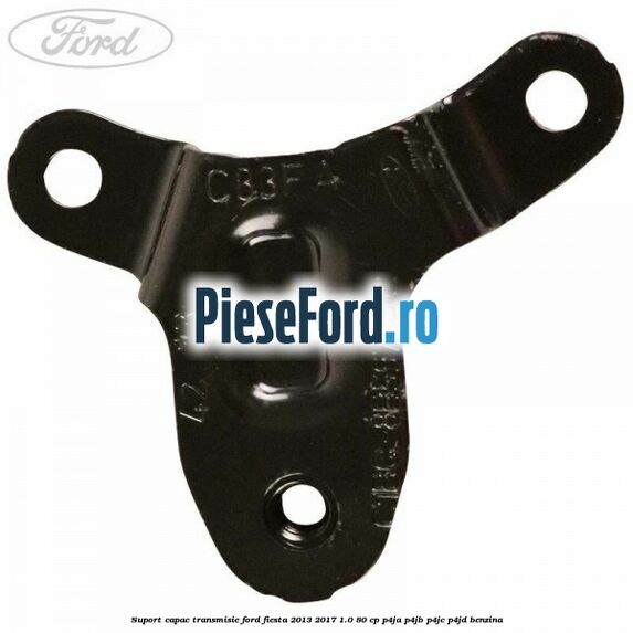 Suport capac transmisie Ford Fiesta 2013-2017 1.0 80 cp Suport capac transmisie Ford Fiesta 2013-2017 1.0 80 cp P4JA, P4JB, P4JC, P4JD benzina