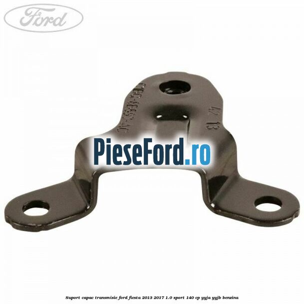 Suport capac transmisie Ford Fiesta 2013-2017 1.0 Sport 140 cp YYJA, YYJB benzina