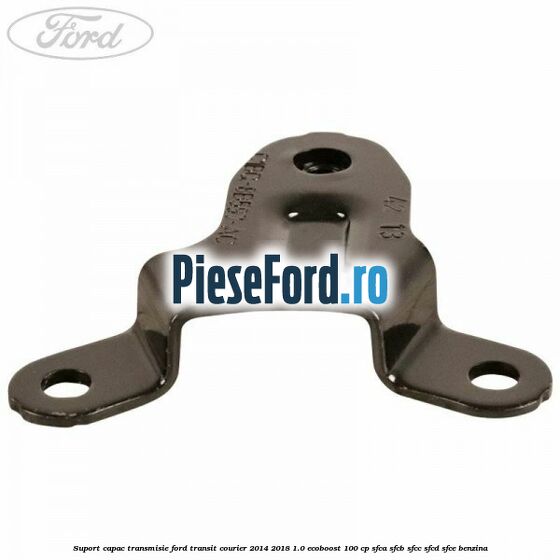 Suport capac transmisie Ford Transit Courier 2014-2018 1.0 EcoBoost 100 cp SFCA, SFCB, SFCC, SFCD, SFCE benzina
