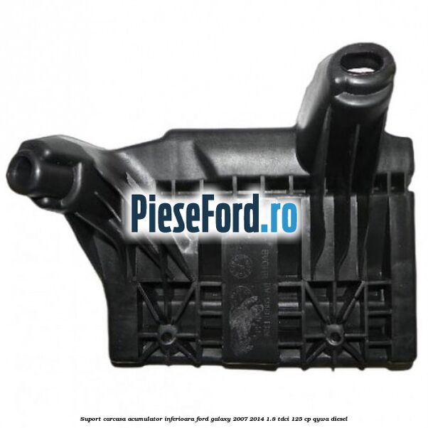 Suport carcasa acumulator inferioara Ford Galaxy 2007-2014 1.8 TDCi 125 cp QYWA diesel