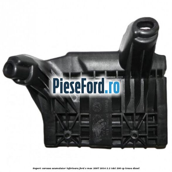 Suport carcasa acumulator inferioara Ford S-Max 2007-2014 2.2 TDCi 200 cp KNWA diesel