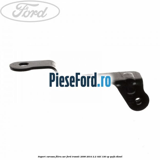 Suport carcasa filtru aer Ford Transit 2006-2014 2.2 TDCi 130 cp QWFA diesel