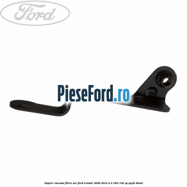 Suport carcasa filtru aer Ford Transit 2006-2014 2.2 TDCi 130 cp QWFA diesel