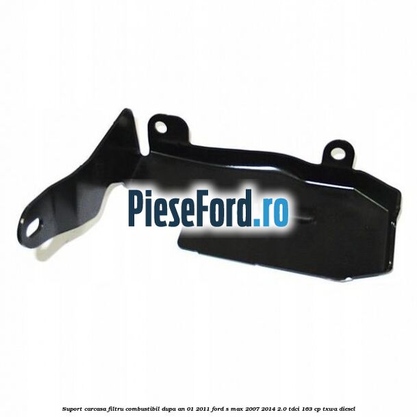 Suport carcasa filtru combustibil dupa an 01/2011 Ford S-Max 2007-2014 2.0 TDCi 163 cp TXWA diesel